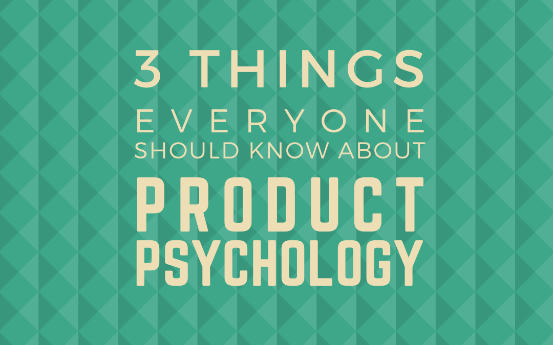 3 Things Everyone Should Know About Product Psychology