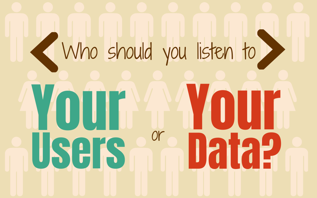 Who Should You Listen To: Your Users or Your Data?