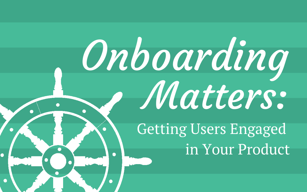 Onboarding Matters: Getting Users Engaged in Your Product