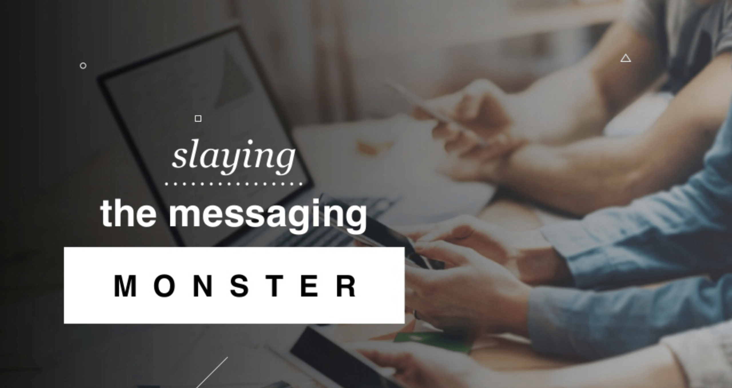 slaying the messaging monster