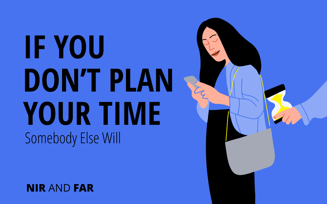 If You Don't Plan Your Time, Someone Else Will