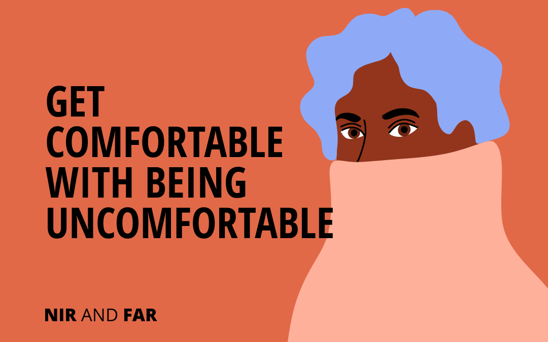 Get Comfortable With Being Uncomfortable Nir And Far